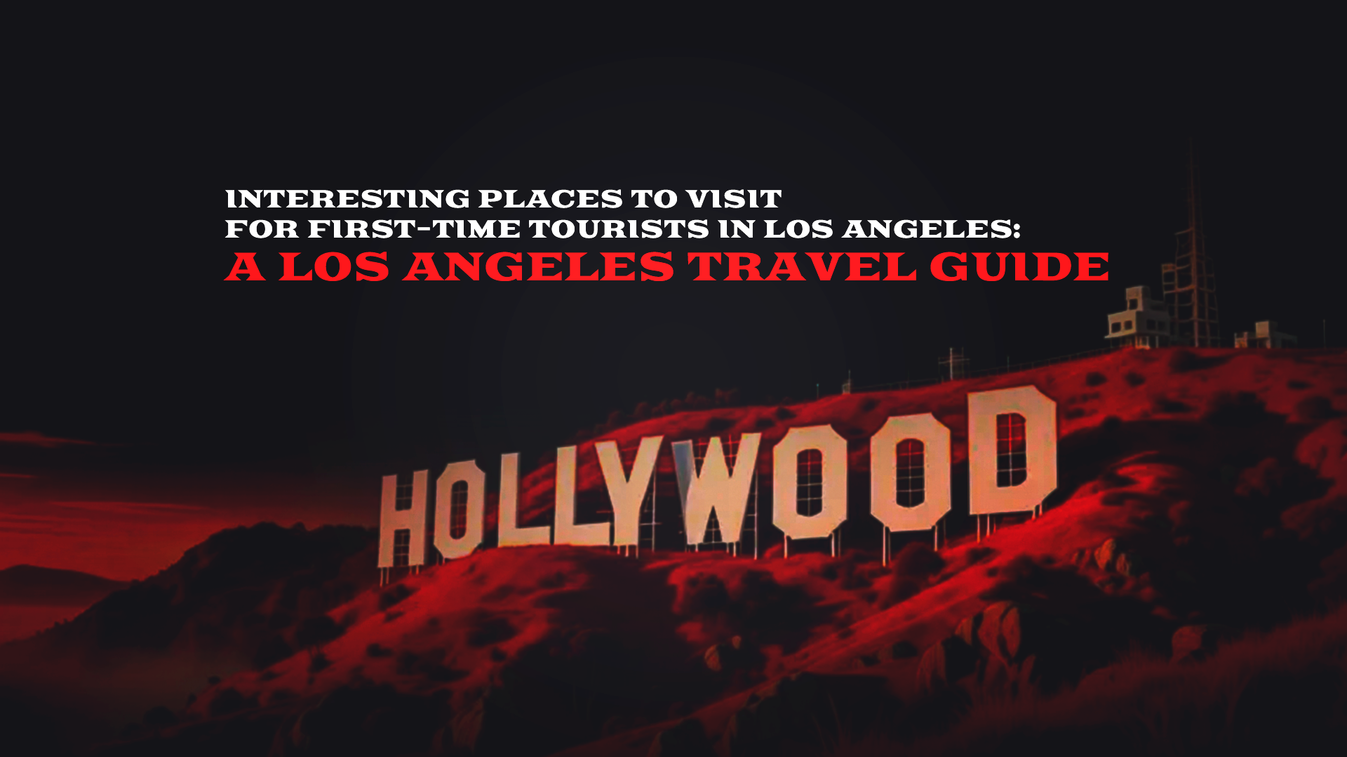 Cool Places to Visit for First-Time Tourists : Los Angeles Guide