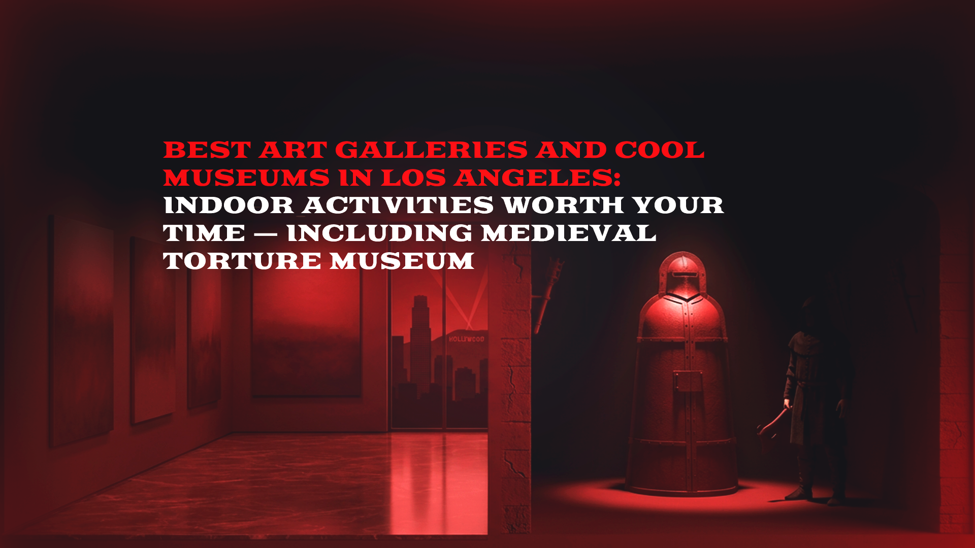 Best Art Galleries & Cool Museums in Los Angeles — Including Medieval Torture Museum