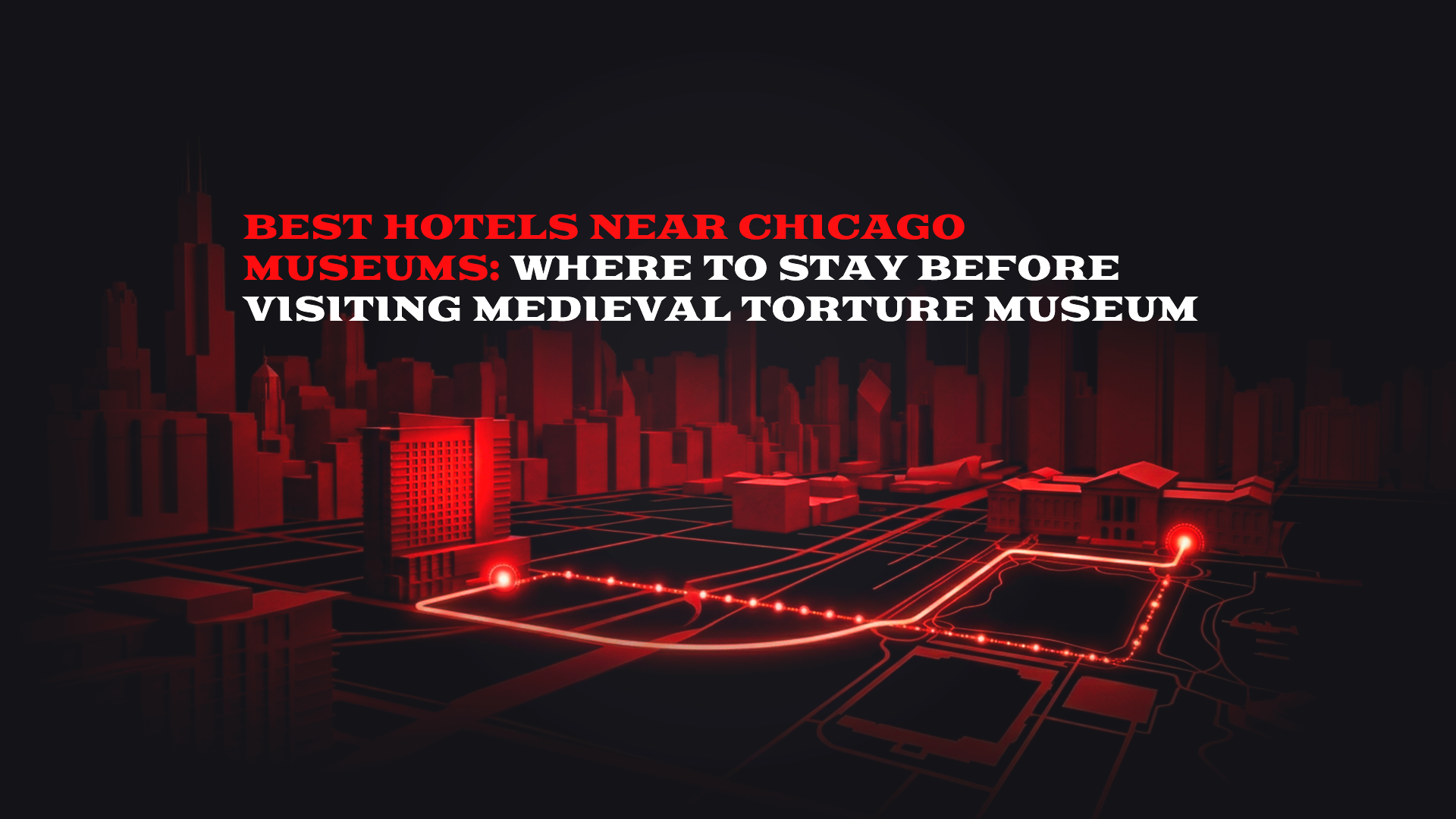 Best Hotels Near Chicago Museums: Where to Stay Before Visiting Medieval Torture Museum