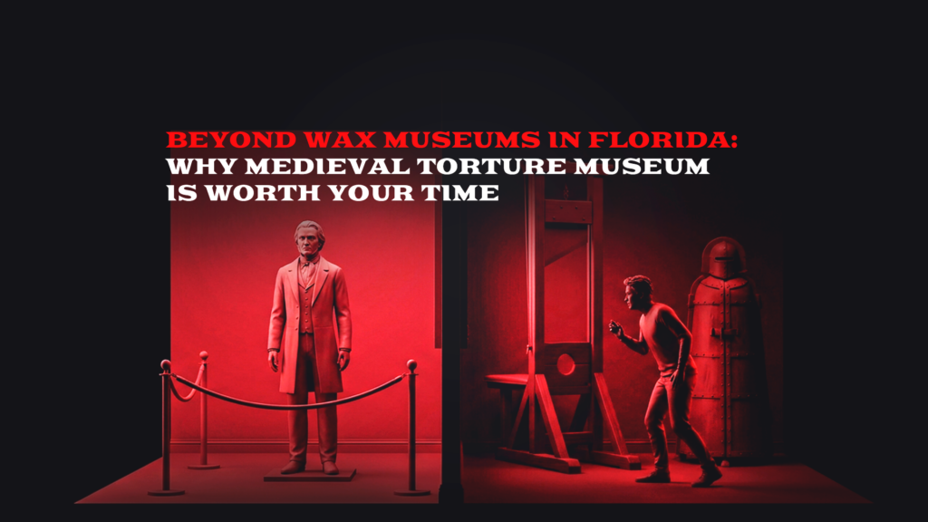 Beyond Wax Museums in Florida: Why Medieval Torture Museum Is Worth Your Time