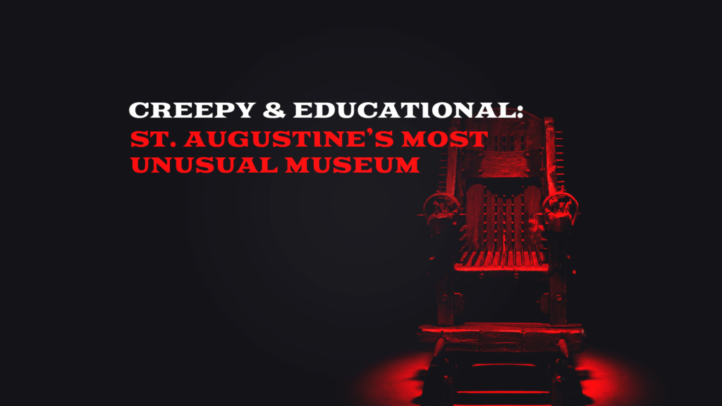 Creepy & Educational: St. Augustine’s Most Unusual Museum