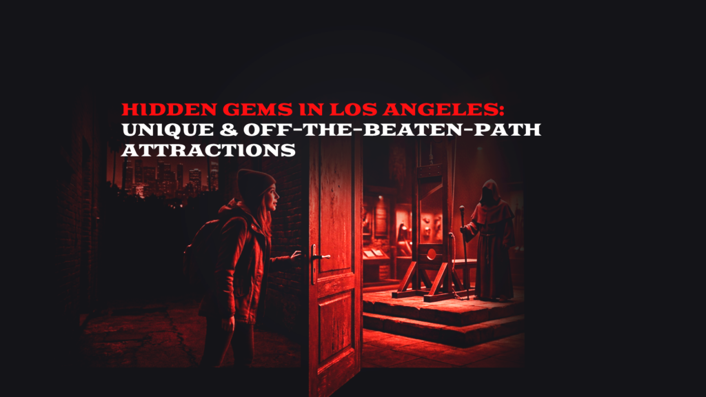 Hidden Gems in Los Angeles: Unique & Off-the-Beaten-Path Attractions