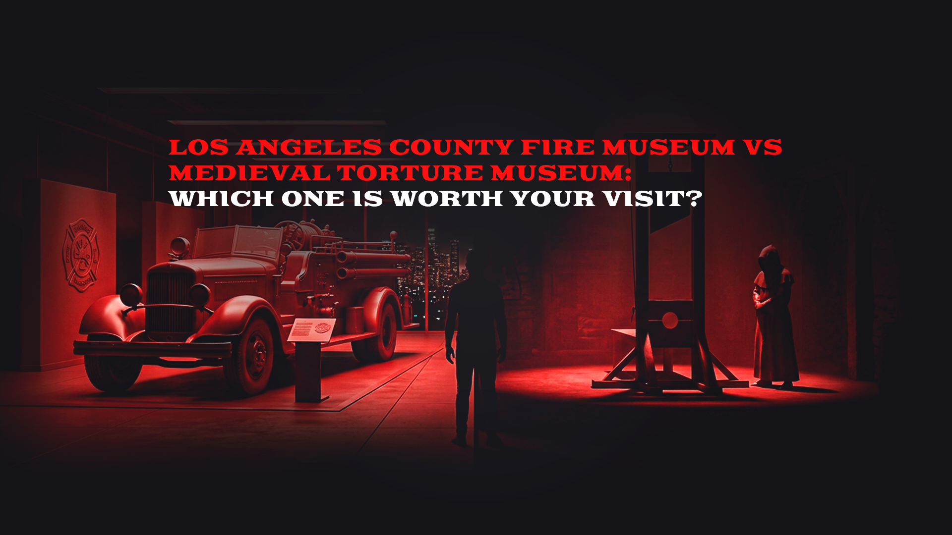 LA County Fire Museum vs Medieval Torture Museum: Which Is Worth Your Visit?