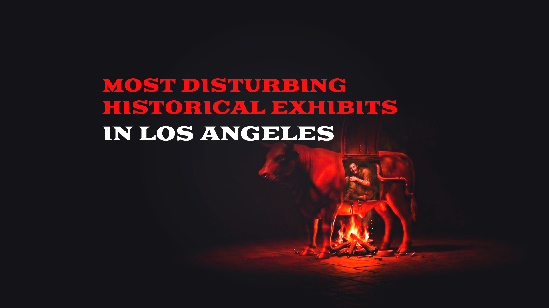 Most Disturbing Historical Exhibits in Los Angeles