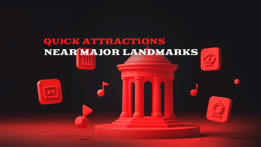 Quick Attractions Near Major Landmarks