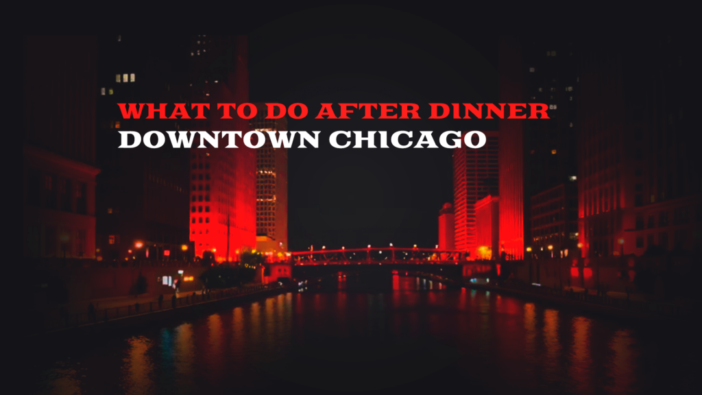 What to Do After Dinner Downtown Chicago
