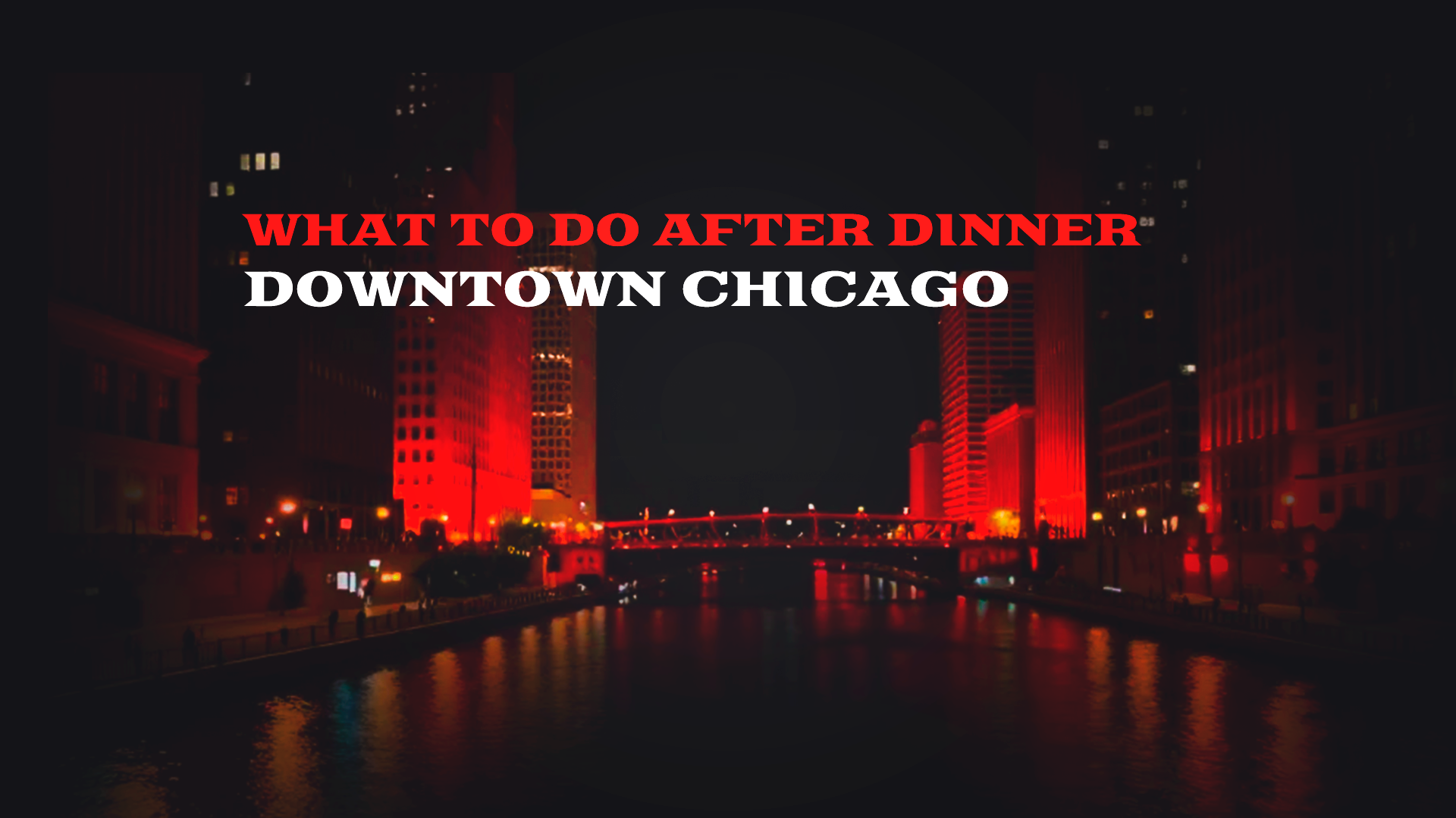 What to Do After Dinner Downtown Chicago