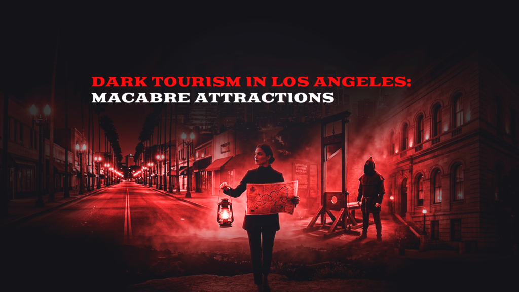 Dark Tourism in Los Angeles: Macabre Attractions