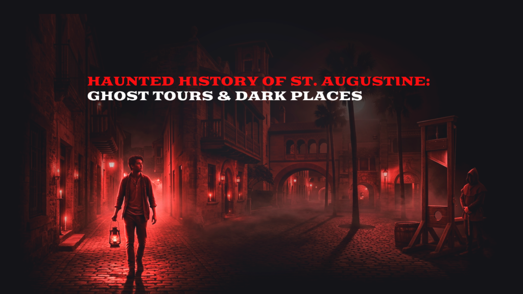 Haunted History of St. Augustine: Ghost Tours & Dark Places