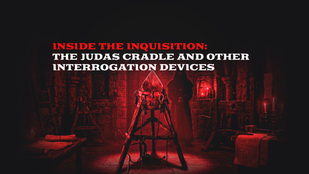 Inside the Inquisition: The Judas Cradle and Other Interrogation Devices