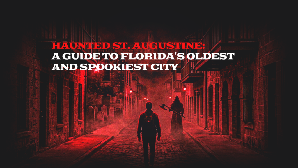 Haunted St. Augustine: A Guide to Florida's Oldest and Spookiest City
